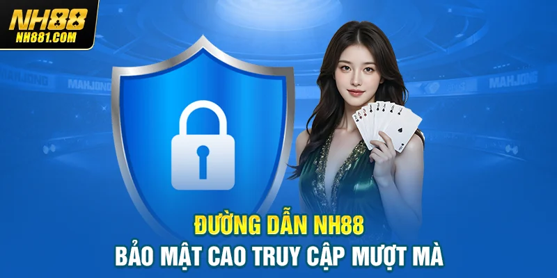 Đường dẫn NH88 bảo mật cao truy cập mượt mà